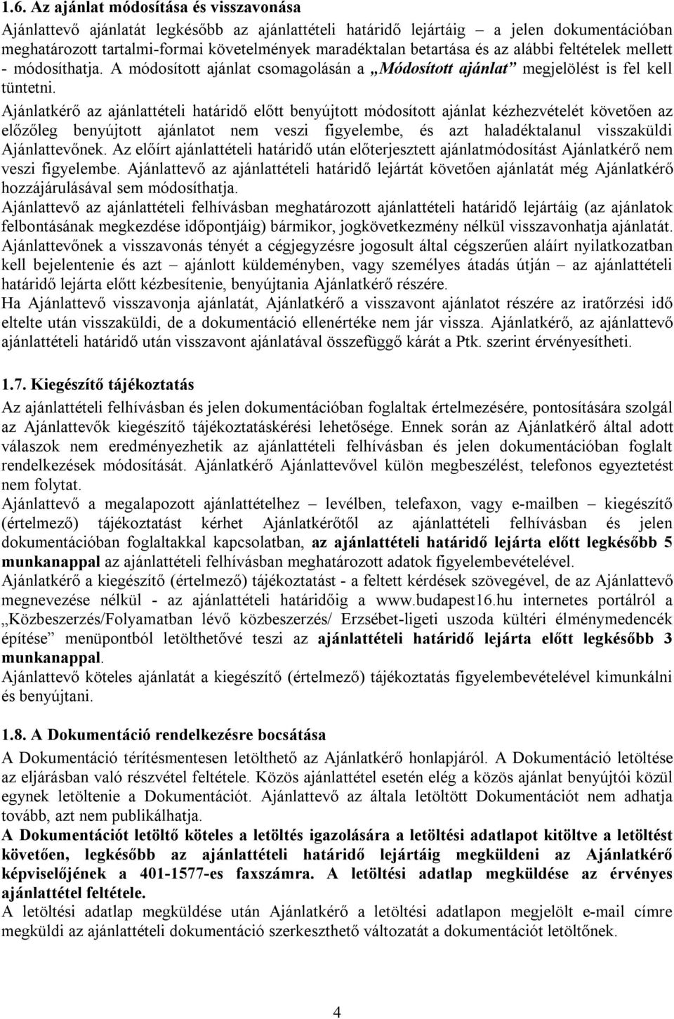 Ajánlatkérő az ajánlattételi határidő előtt benyújtott módosított ajánlat kézhezvételét követően az előzőleg benyújtott ajánlatot nem veszi figyelembe, és azt haladéktalanul visszaküldi