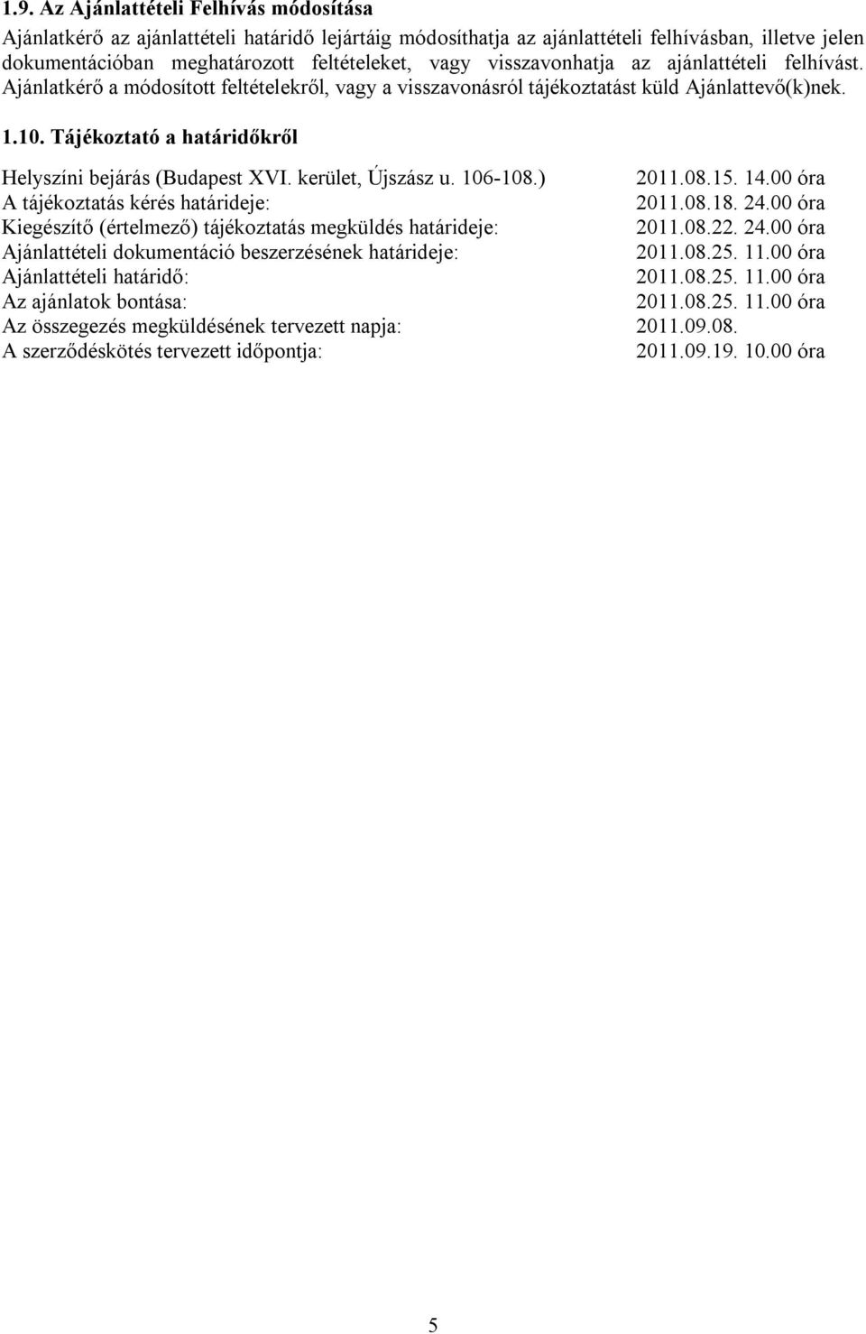Tájékoztató a határidőkről Helyszíni bejárás (Budapest XVI. kerület, Újszász u. 106-108.) 2011.08.15. 14.00 óra A tájékoztatás kérés határideje: 2011.08.18. 24.