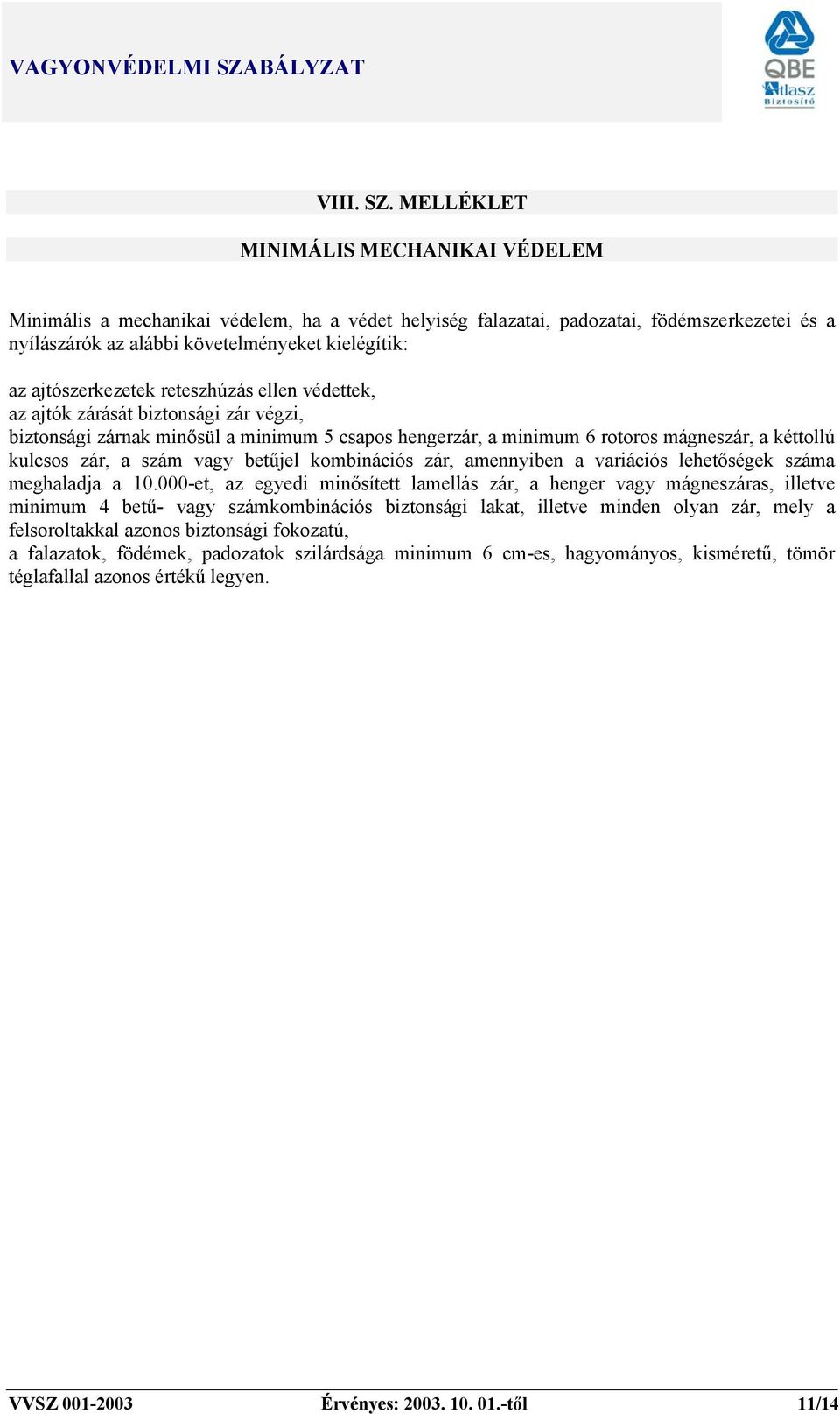 ajtószerkezetek reteszhúzás ellen védettek, az ajtók zárását biztonsági zár végzi, biztonsági zárnak minősül a minimum 5 csapos hengerzár, a minimum 6 rotoros mágneszár, a kéttollú kulcsos zár, a