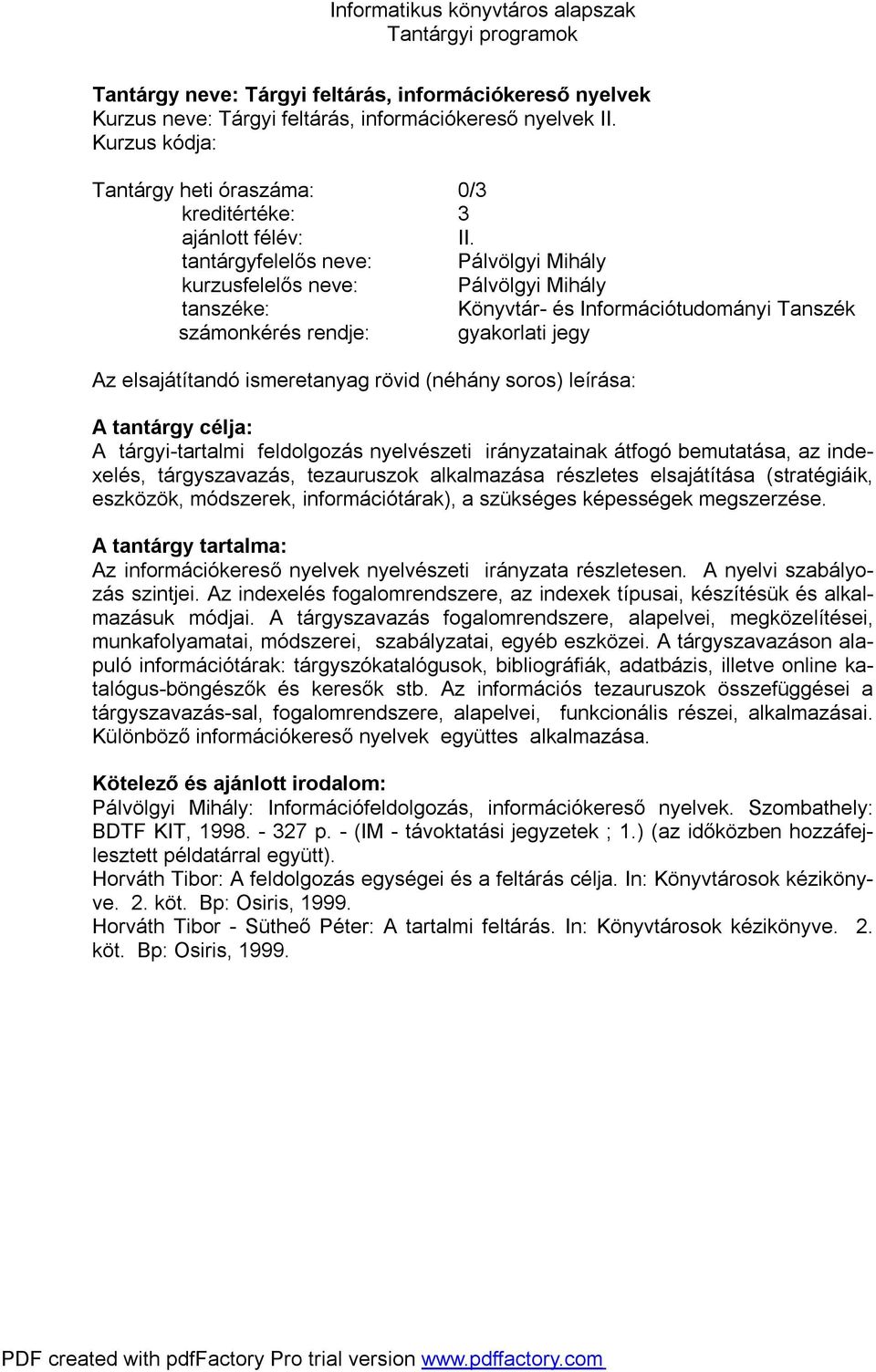 alkalmazása részletes elsajátítása (stratégiáik, eszközök, módszerek, információtárak), a szükséges képességek megszerzése. Az információkereső nyelvek nyelvészeti irányzata részletesen.