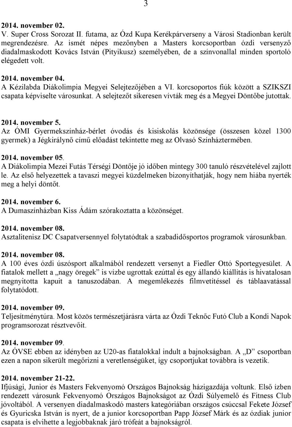 A Kézilabda Diákolimpia Megyei Selejtezőjében a VI. korcsoportos fiúk között a SZIKSZI csapata képviselte városunkat. A selejtezőt sikeresen vívták meg és a Megyei Döntőbe jutottak. 2014. november 5.