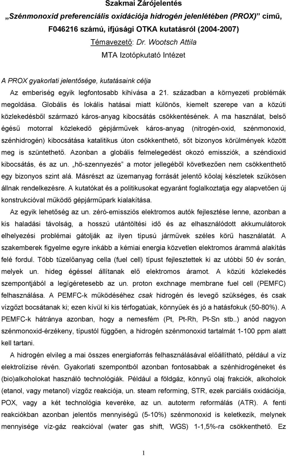 Globális és lokális hatásai miatt különös, kiemelt szerepe van a közúti közlekedésből származó káros-anyag kibocsátás csökkentésének.