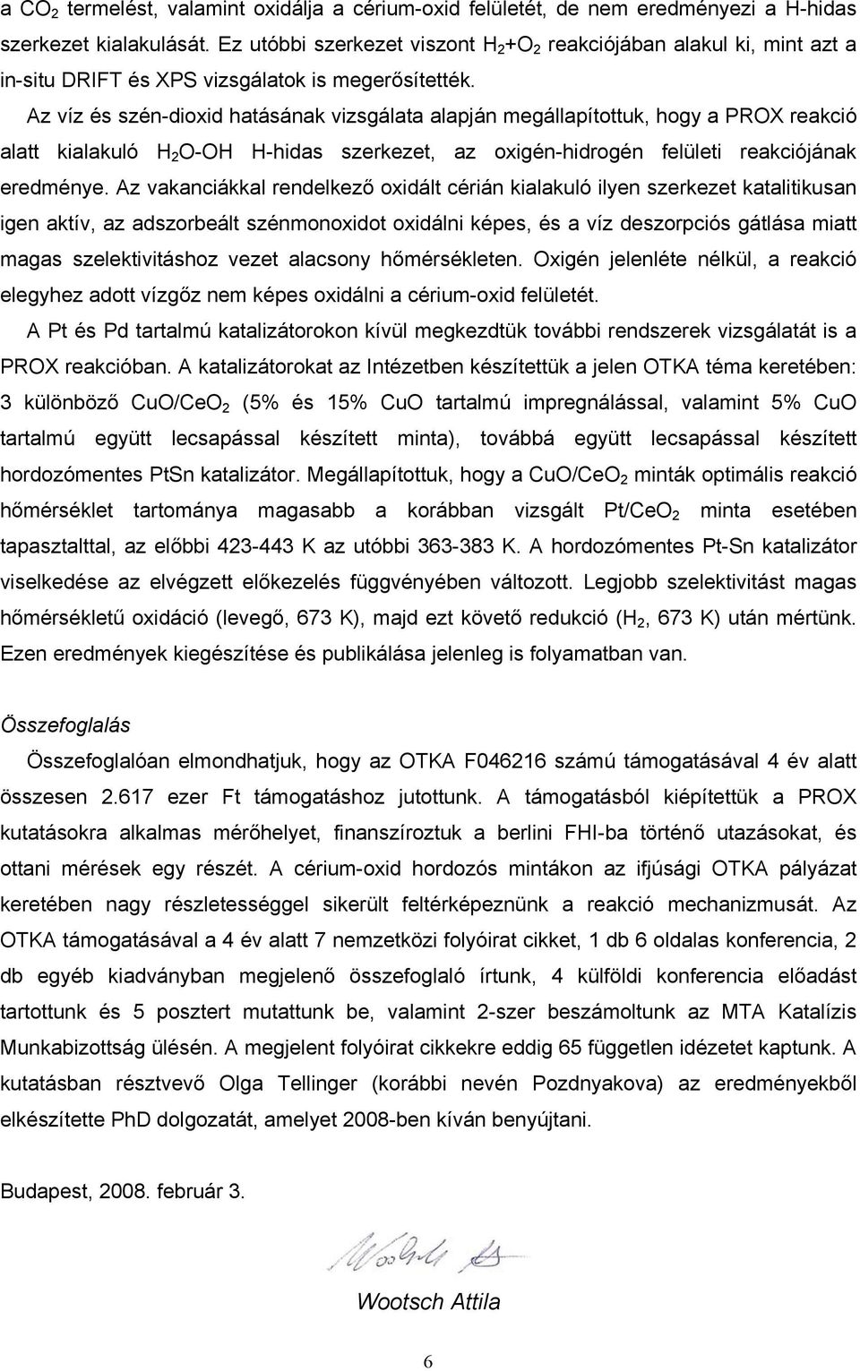 Az víz és szén-dioxid hatásának vizsgálata alapján megállapítottuk, hogy a PROX reakció alatt kialakuló H 2 O-OH H-hidas szerkezet, az oxigén-hidrogén felületi reakciójának eredménye.