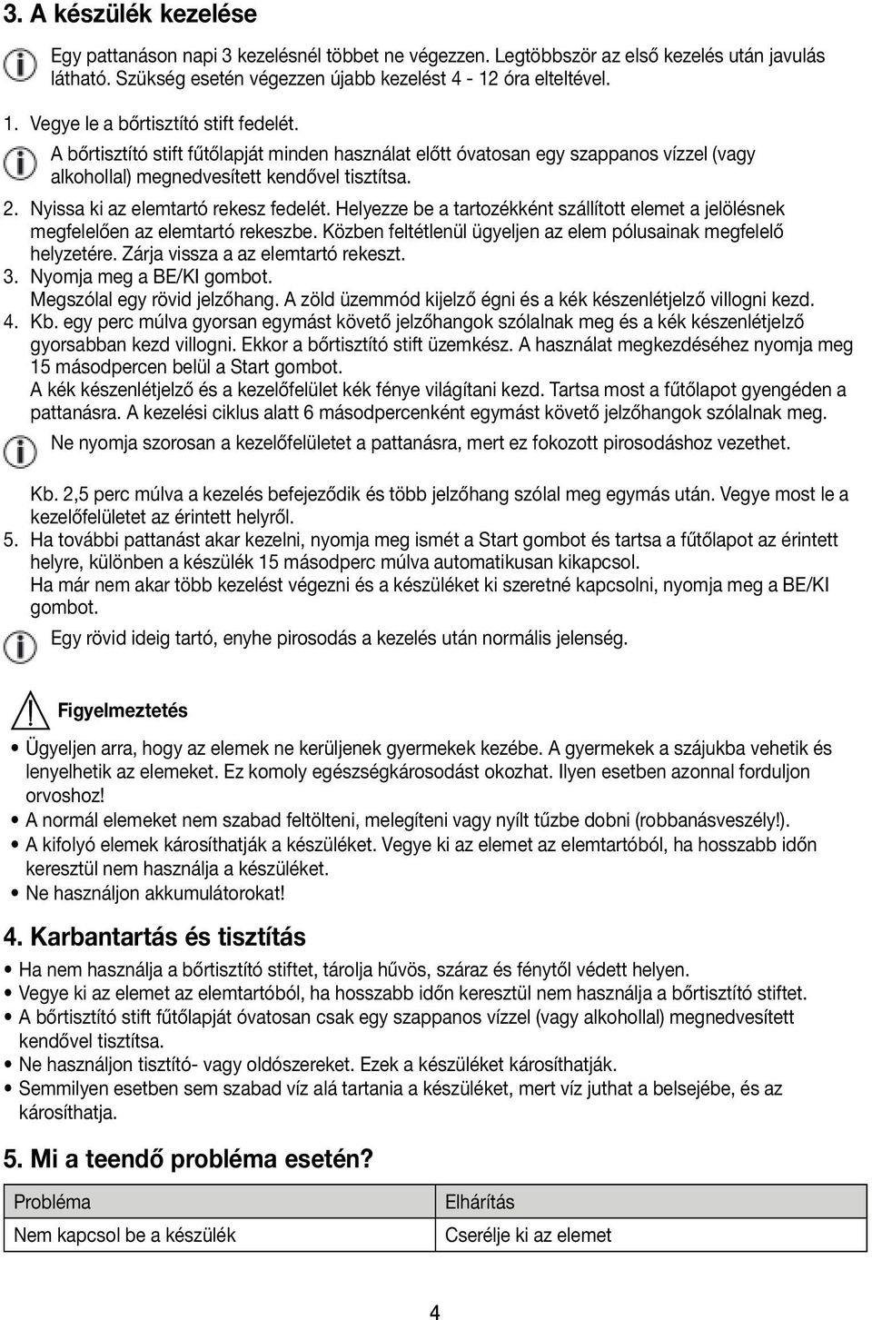 Nyissa ki az elemtartó rekesz fedelét. Helyezze be a tartozékként szállított elemet a jelölésnek megfelelően az elemtartó rekeszbe. Közben feltétlenül ügyeljen az elem pólusainak megfelelő helyzetére.