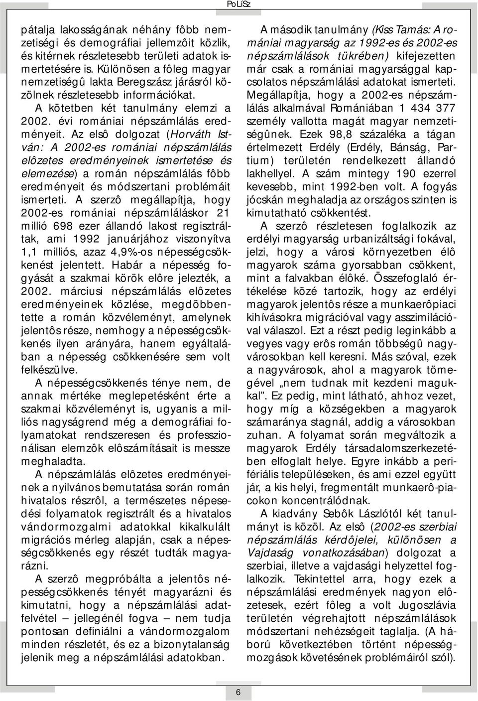 Az elsô dolgozat (Horváth István: A 2002-es romániai népszámlálás elôzetes eredményeinek ismertetése és elemezése) a román népszámlálás fôbb eredményeit és módszertani problémáit ismerteti.