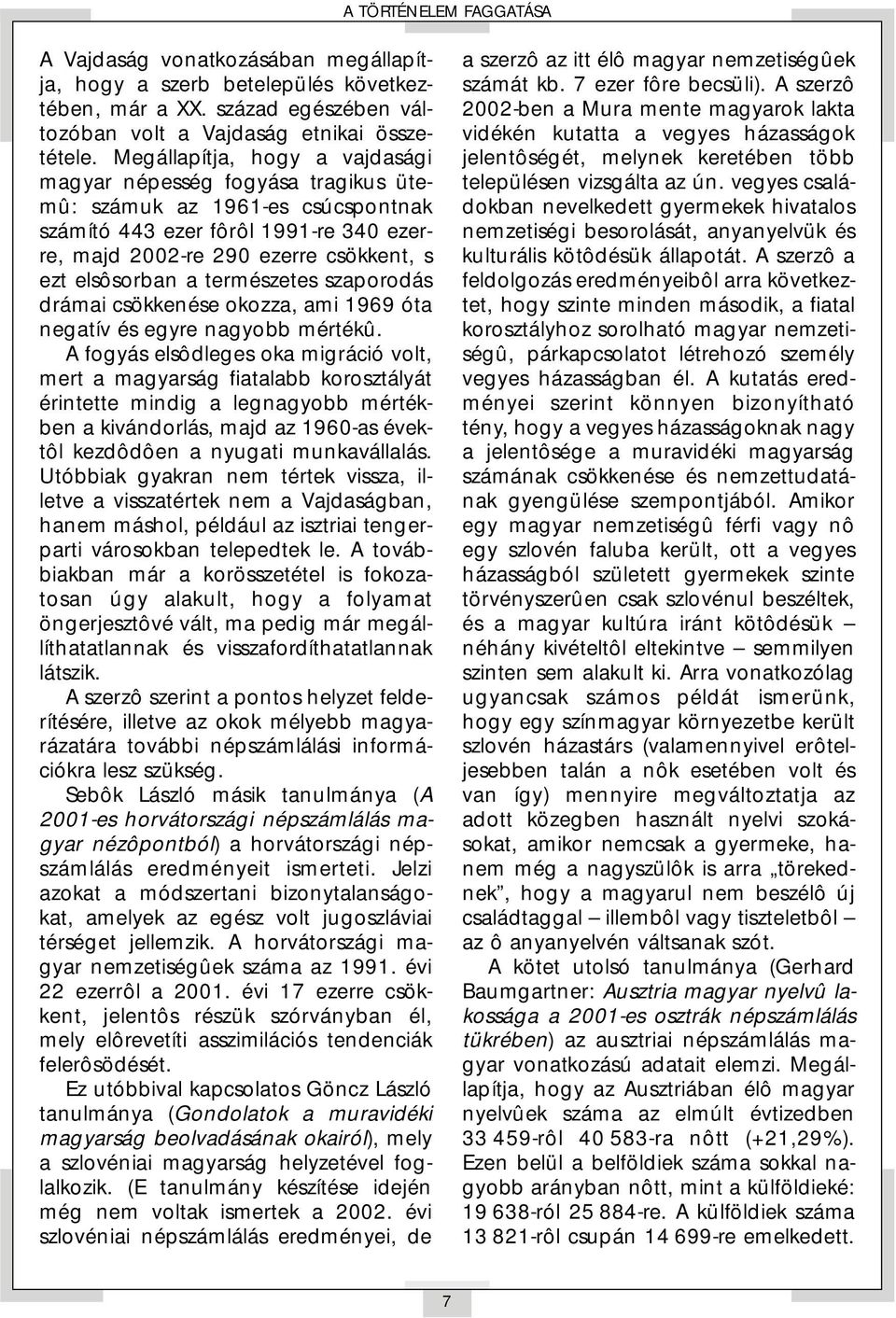 természetes szaporodás drámai csökkenése okozza, ami 1969 óta negatív és egyre nagyobb mértékû.