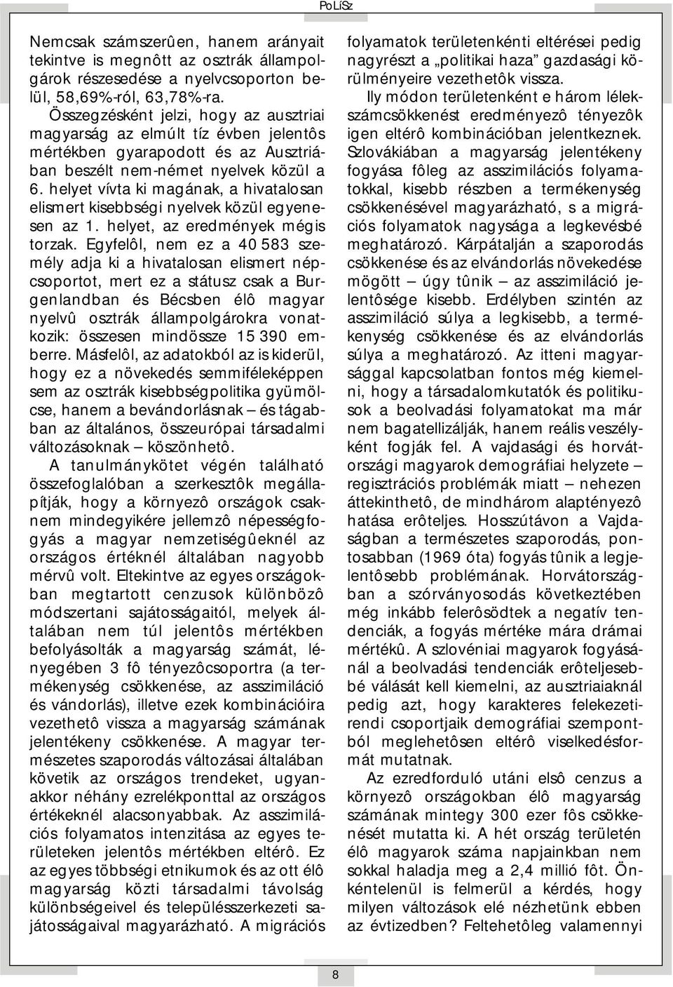 helyet vívta ki magának, a hivatalosan elismert kisebbségi nyelvek közül egyenesen az 1. helyet, az eredmények mégis torzak.