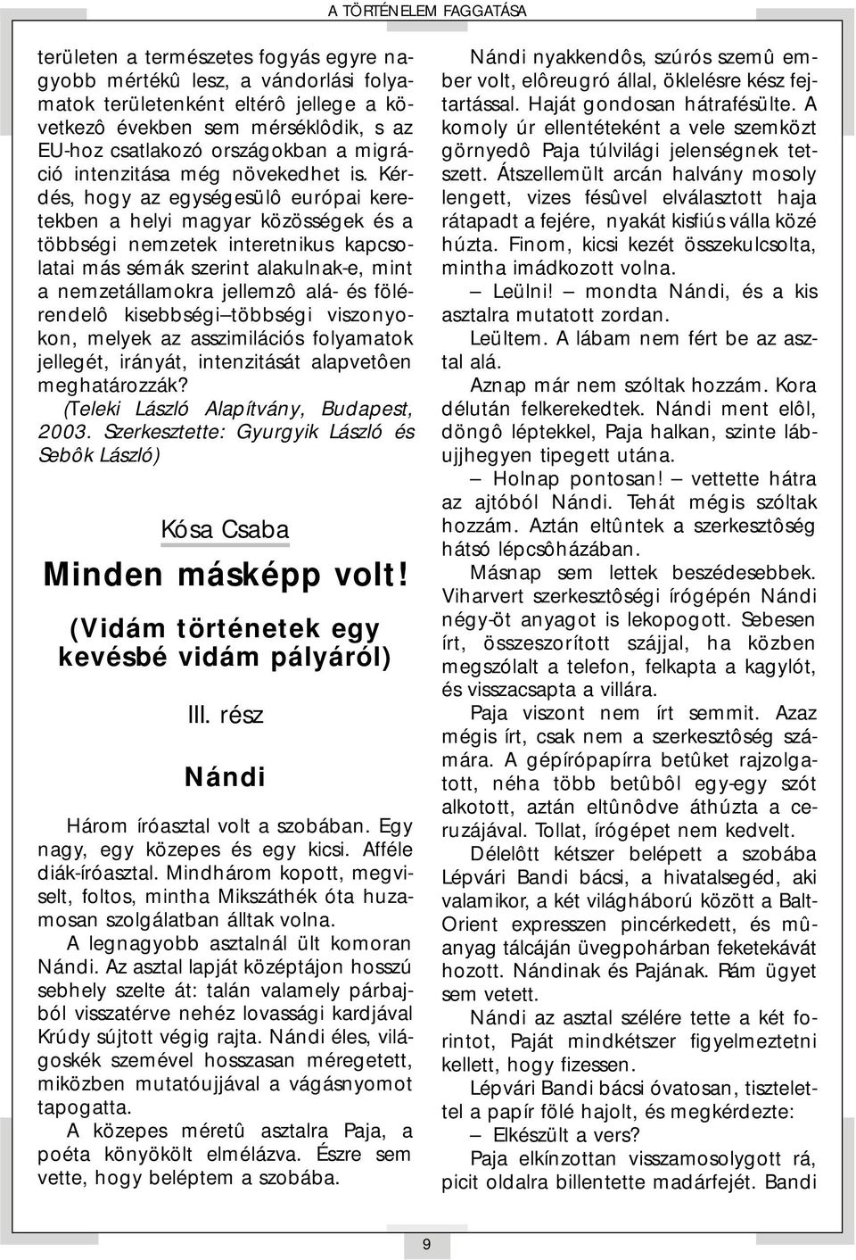 Kérdés, hogy az egységesülô európai keretekben a helyi magyar közösségek és a többségi nemzetek interetnikus kapcsolatai más sémák szerint alakulnak-e, mint a nemzetállamokra jellemzô alá- és