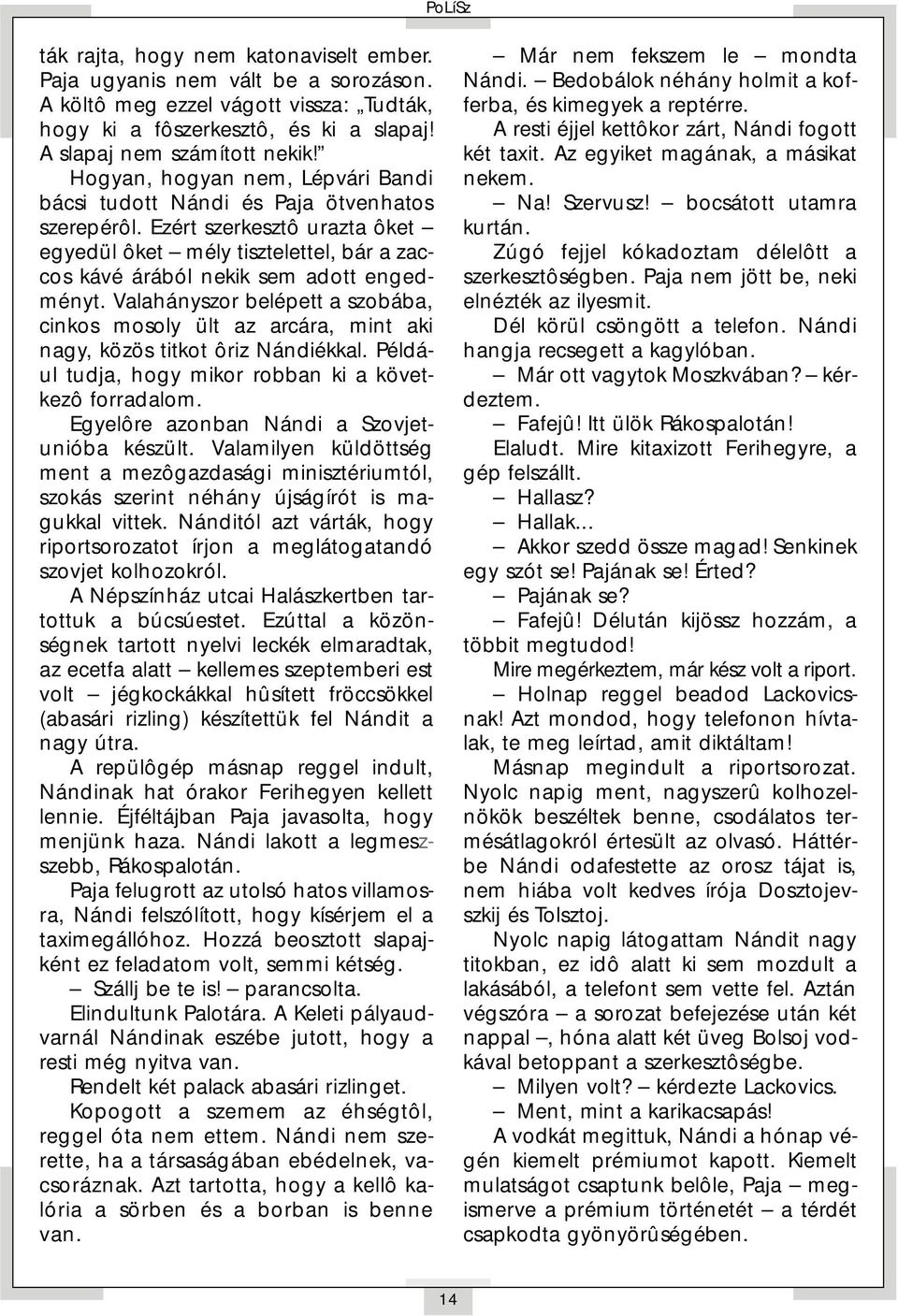 Valahányszor belépett a szobába, cinkos mosoly ült az arcára, mint aki nagy, közös titkot ôriz Nándiékkal. Például tudja, hogy mikor robban ki a következô forradalom.