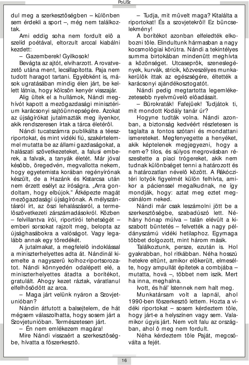 Egyébként is, mások ugratásában mindig élen járt, be kellett látnia, hogy kölcsön kenyér visszajár.