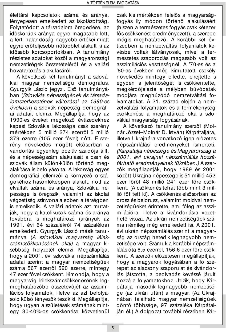 A tanulmány részletes adatokat közöl a magyarországi nemzetiségek összetételérôl és a vallási hovatartozás alakulásáról.