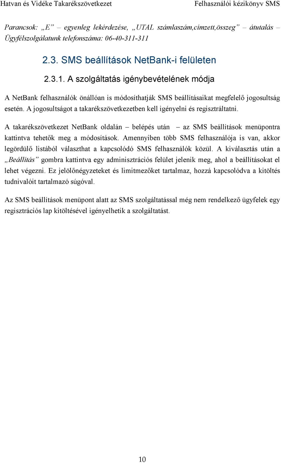 A jogosultságot a takarékszövetkezetben kell igényelni és regisztráltatni. A takarékszövetkezet NetBank oldalán belépés után az SMS beállítások menüpontra kattintva tehetők meg a módosítások.