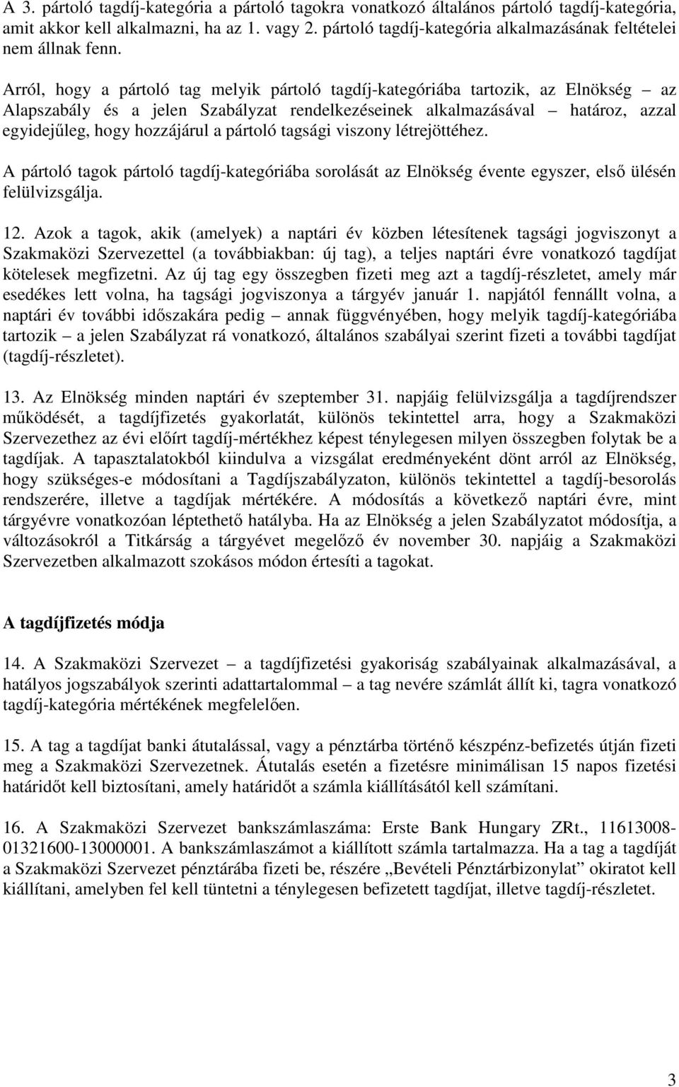 Arról, hogy a pártoló tag melyik pártoló tagdíj-kategóriába tartozik, az Elnökség az Alapszabály és a jelen Szabályzat rendelkezéseinek alkalmazásával határoz, azzal egyidejűleg, hogy hozzájárul a