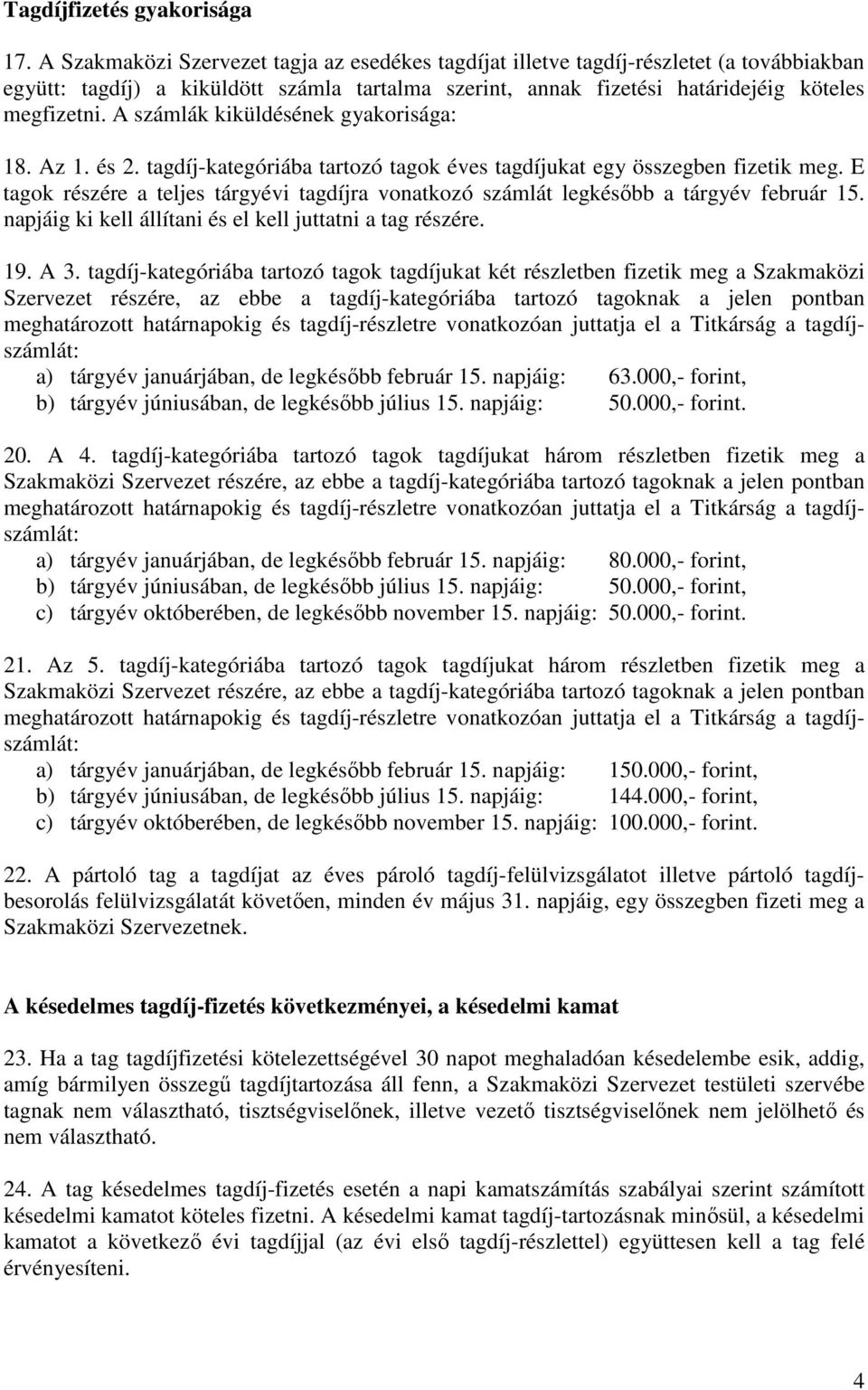 A számlák kiküldésének gyakorisága: 18. Az 1. és 2. tagdíj-kategóriába tartozó tagok éves tagdíjukat egy összegben fizetik meg.