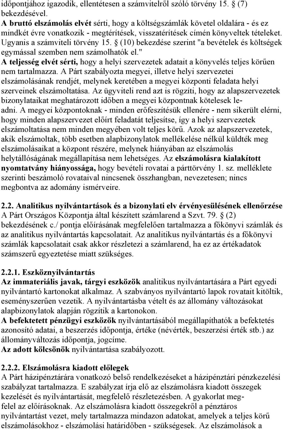 (10) bekezdése szerint "a bevételek és költségek egymással szemben nem számolhatók el." A teljesség elvét sérti, hogy a helyi szervezetek adatait a könyvelés teljes körűen nem tartalmazza.