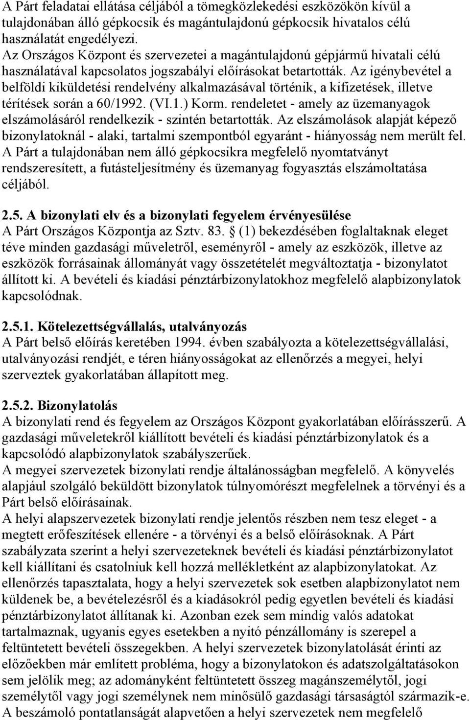 Az igénybevétel a belföldi kiküldetési rendelvény alkalmazásával történik, a kifizetések, illetve térítések során a 60/1992. (VI.1.) Korm.