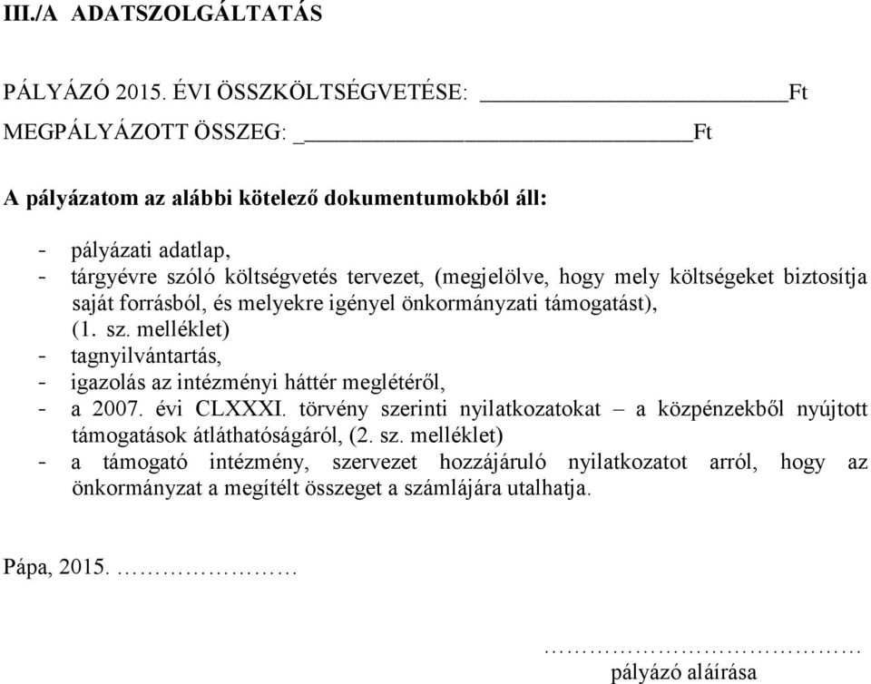 (megjelölve, hogy mely költségeket biztosítja saját forrásból, és melyekre igényel önkormányzati támogatást), (1. sz.