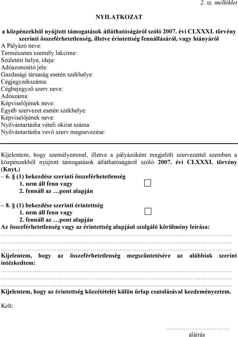 esetén székhelye: Cégjegyzékszáma: Cégbejegyző szerv neve: Adószáma: Képviselőjének neve: Egyéb szervezet esetén székhelye: Képviselőjének neve: Nyilvántartásba vételi okirat száma: Nyilvántartásba