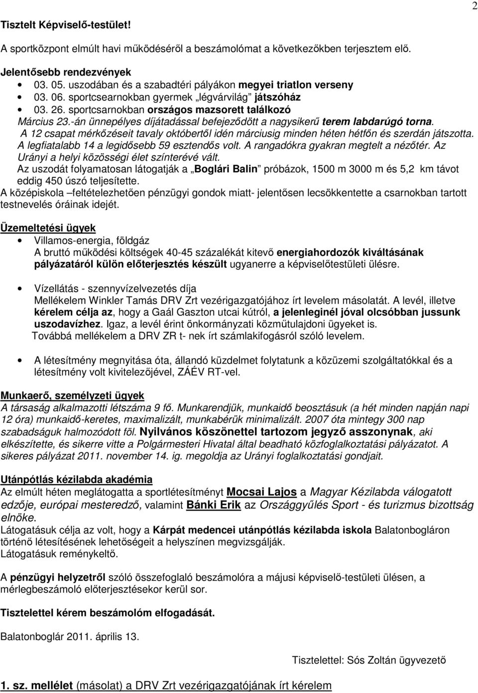 -án ünnepélyes díjátadással befejezıdött a nagysikerő terem labdarúgó torna. A 12 csapat mérkızéseit tavaly októbertıl idén márciusig minden héten hétfın és szerdán játszotta.