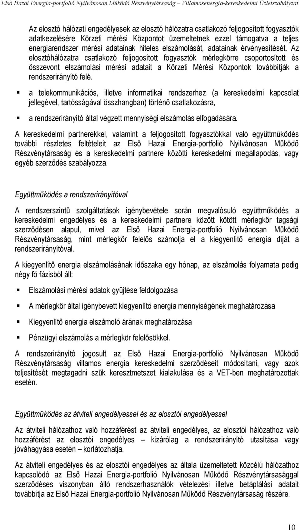 Az elosztóhálózatra csatlakozó feljogosított fogyasztók mérlegkörre csoportosított és összevont elszámolási mérési adatait a Körzeti Mérési Központok továbbítják a rendszerirányító felé.