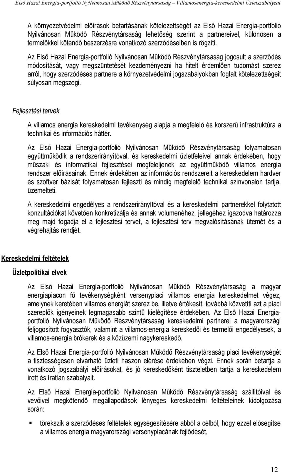 Az Első Hazai Energia-portfolió Nyilvánosan Működő Részvénytársaság jogosult a szerződés módosítását, vagy megszüntetését kezdeményezni ha hitelt érdemlően tudomást szerez arról, hogy szerződéses