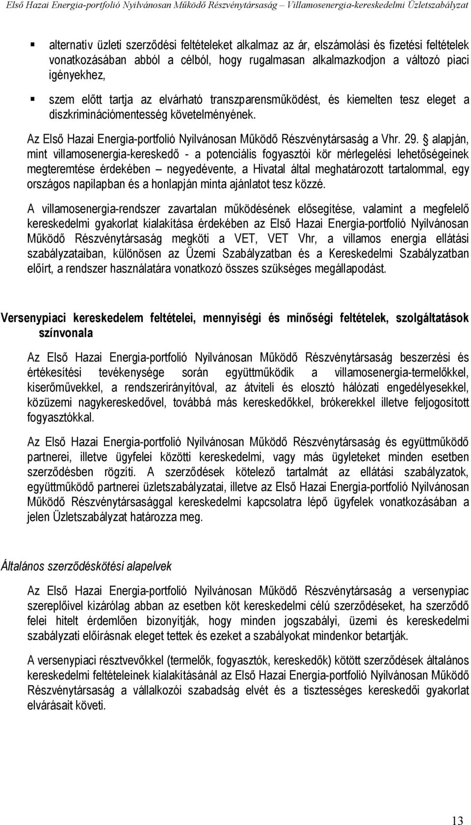 alapján, mint villamosenergia-kereskedő - a potenciális fogyasztói kör mérlegelési lehetőségeinek megteremtése érdekében negyedévente, a Hivatal által meghatározott tartalommal, egy országos