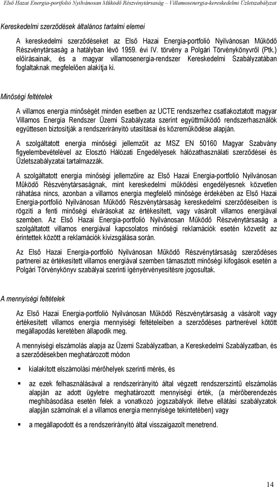 Minőségi feltételek A villamos energia minőségét minden esetben az UCTE rendszerhez csatlakoztatott magyar Villamos Energia Rendszer Üzemi Szabályzata szerint együttműködő rendszerhasználók