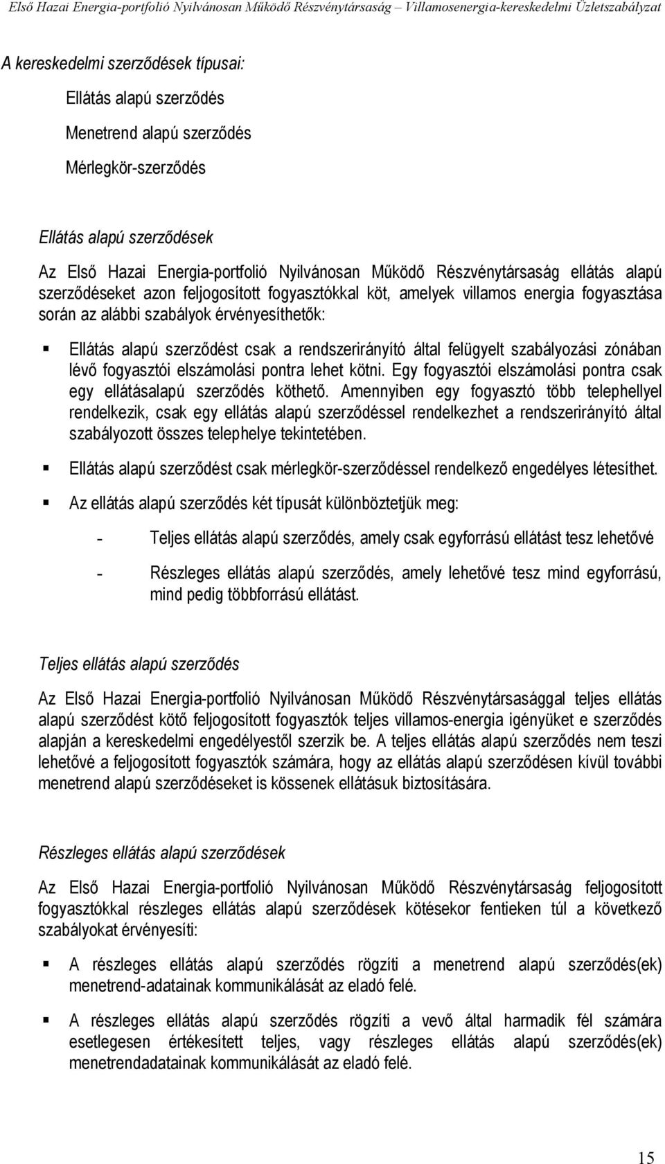 által felügyelt szabályozási zónában lévő fogyasztói elszámolási pontra lehet kötni. Egy fogyasztói elszámolási pontra csak egy ellátásalapú szerződés köthető.