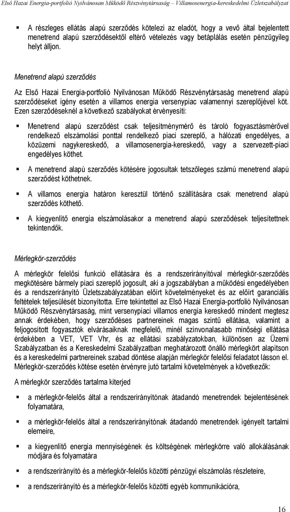 Ezen szerződéseknél a következő szabályokat érvényesíti: Menetrend alapú szerződést csak teljesítménymérő és tároló fogyasztásmérővel rendelkező elszámolási ponttal rendelkező piaci szereplő, a