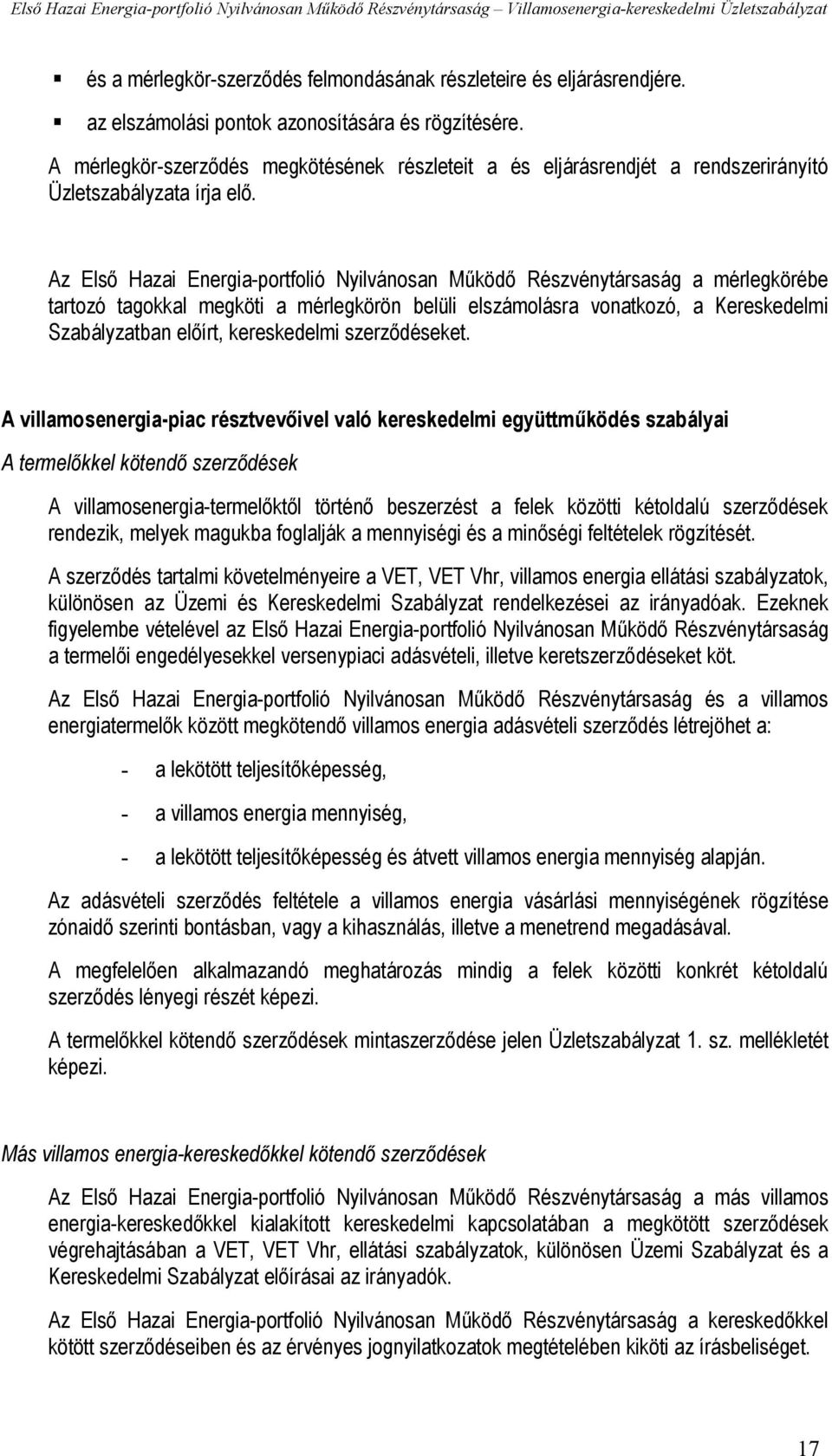 Az Első Hazai Energia-portfolió Nyilvánosan Működő Részvénytársaság a mérlegkörébe tartozó tagokkal megköti a mérlegkörön belüli elszámolásra vonatkozó, a Kereskedelmi Szabályzatban előírt,