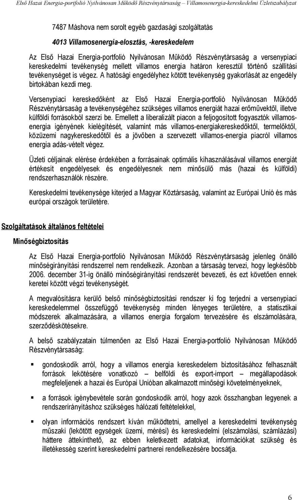 Versenypiaci kereskedőként az Első Hazai Energia-portfolió Nyilvánosan Működő Részvénytársaság a tevékenységéhez szükséges villamos energiát hazai erőművektől, illetve külföldi forrásokból szerzi be.