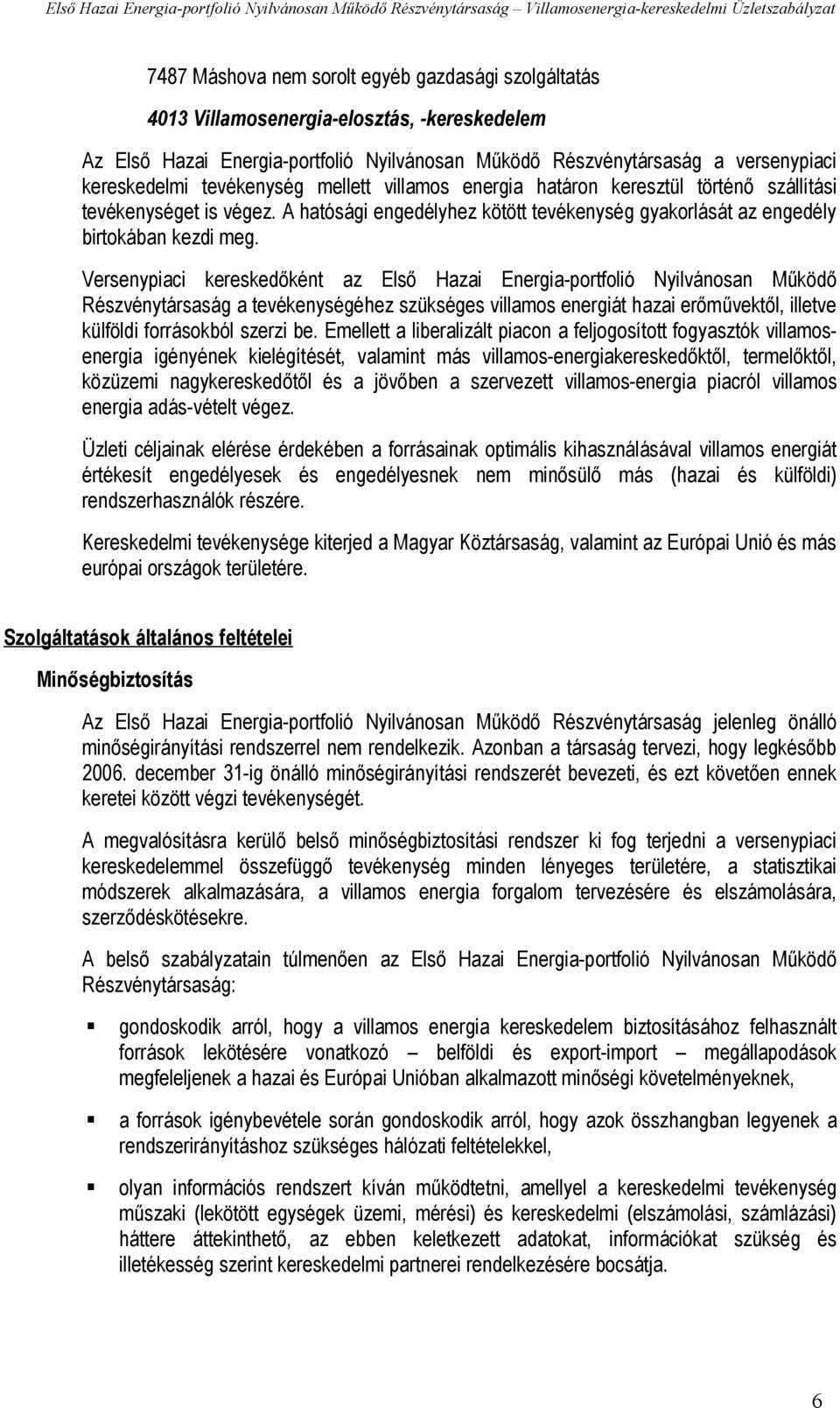 Versenypiaci kereskedőként az Első Hazai Energia-portfolió Nyilvánosan Működő Részvénytársaság a tevékenységéhez szükséges villamos energiát hazai erőművektől, illetve külföldi forrásokból szerzi be.