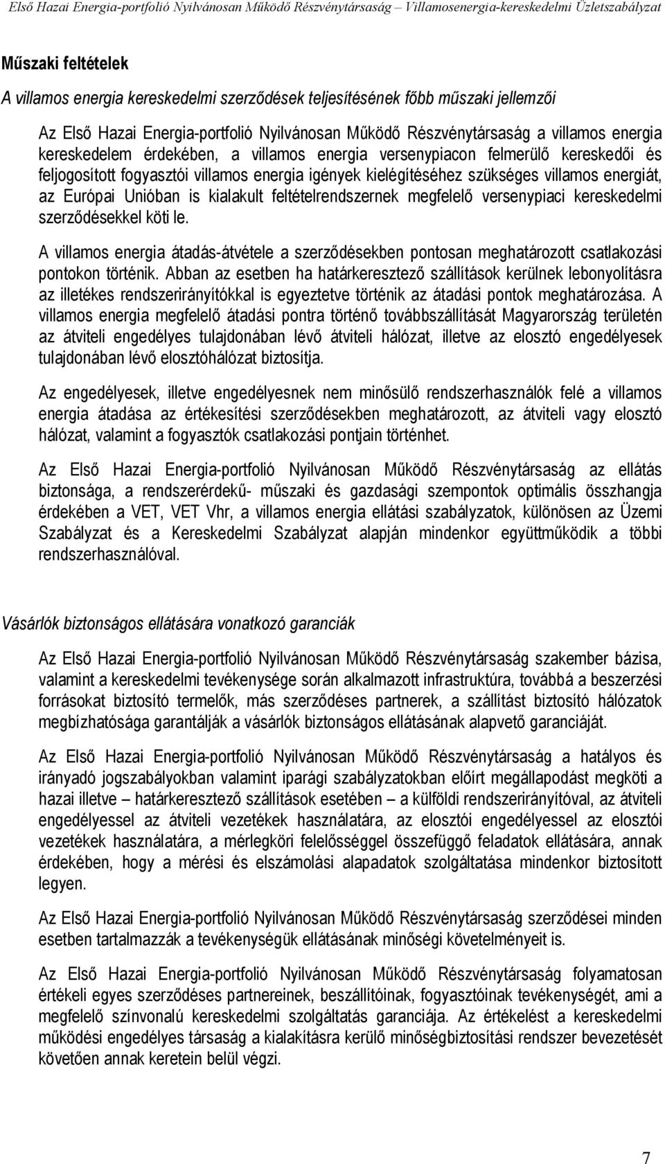 kialakult feltételrendszernek megfelelő versenypiaci kereskedelmi szerződésekkel köti le. A villamos energia átadás-átvétele a szerződésekben pontosan meghatározott csatlakozási pontokon történik.