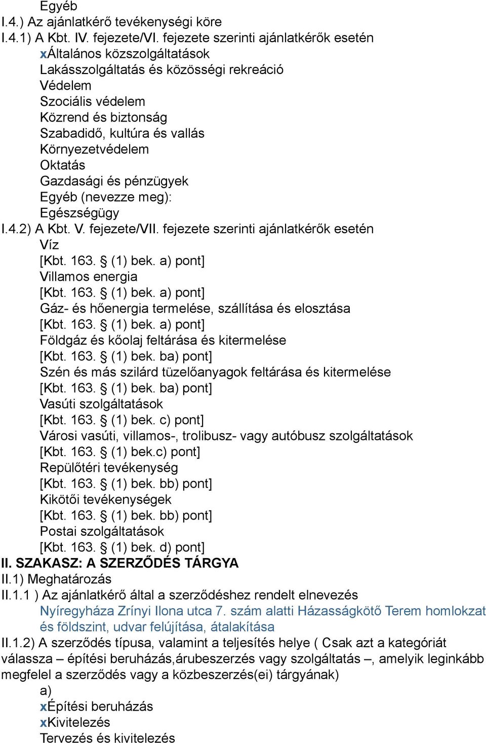 Környezetvédelem Oktatás Gazdasági és pénzügyek Egyéb (nevezze meg): Egészségügy I.4.2) A Kbt. V. fejezete/vii. fejezete szerinti ajánlatkérők esetén Víz [Kbt. 163. (1) bek.