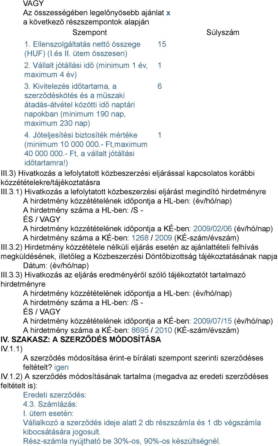 Kivitelezés időtartama, a szerződéskötés és a műszaki átadás-átvétel közötti idő naptári napokban (minimum 190 nap, maximum 230 nap) 15 1 6 Súlyszám 4.