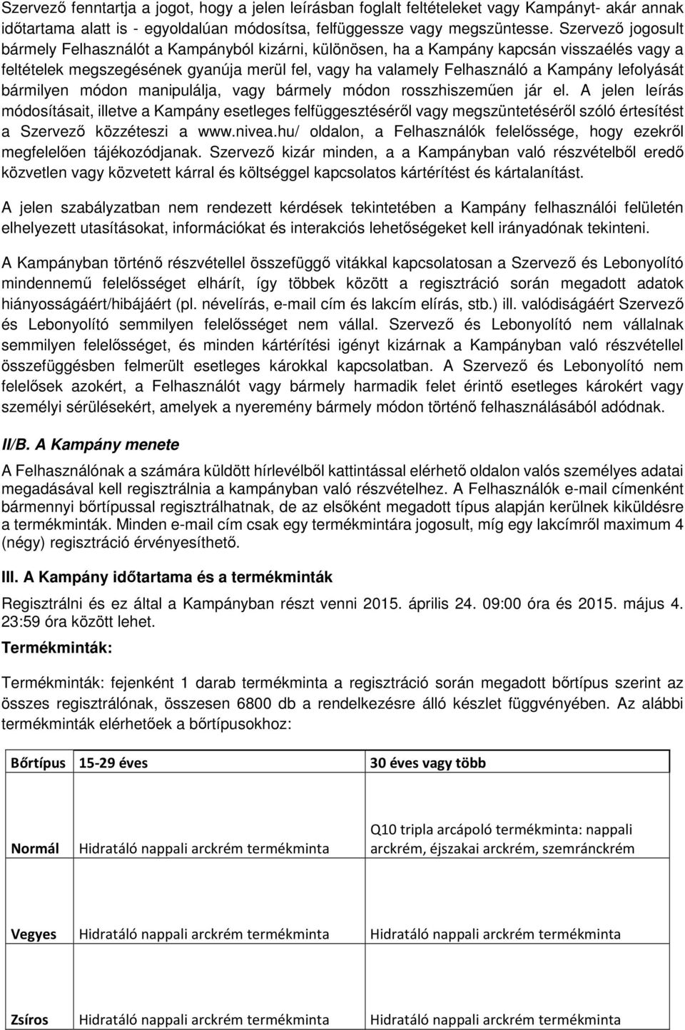 lefolyását bármilyen módon manipulálja, vagy bármely módon rosszhiszeműen jár el.