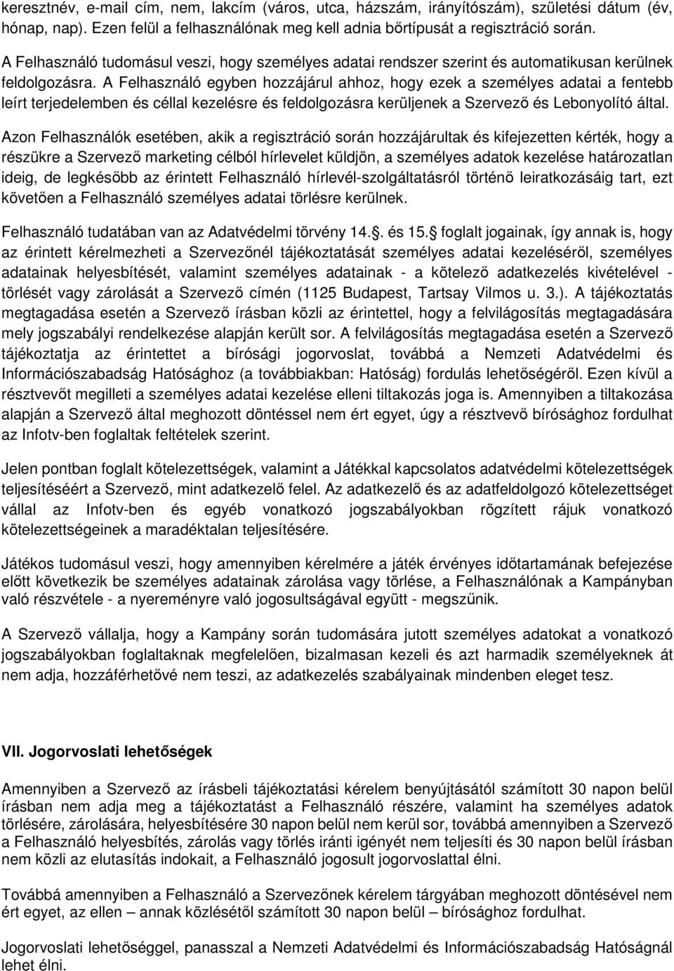 A Felhasználó egyben hozzájárul ahhoz, hogy ezek a személyes adatai a fentebb leírt terjedelemben és céllal kezelésre és feldolgozásra kerüljenek a Szervező és Lebonyolító által.