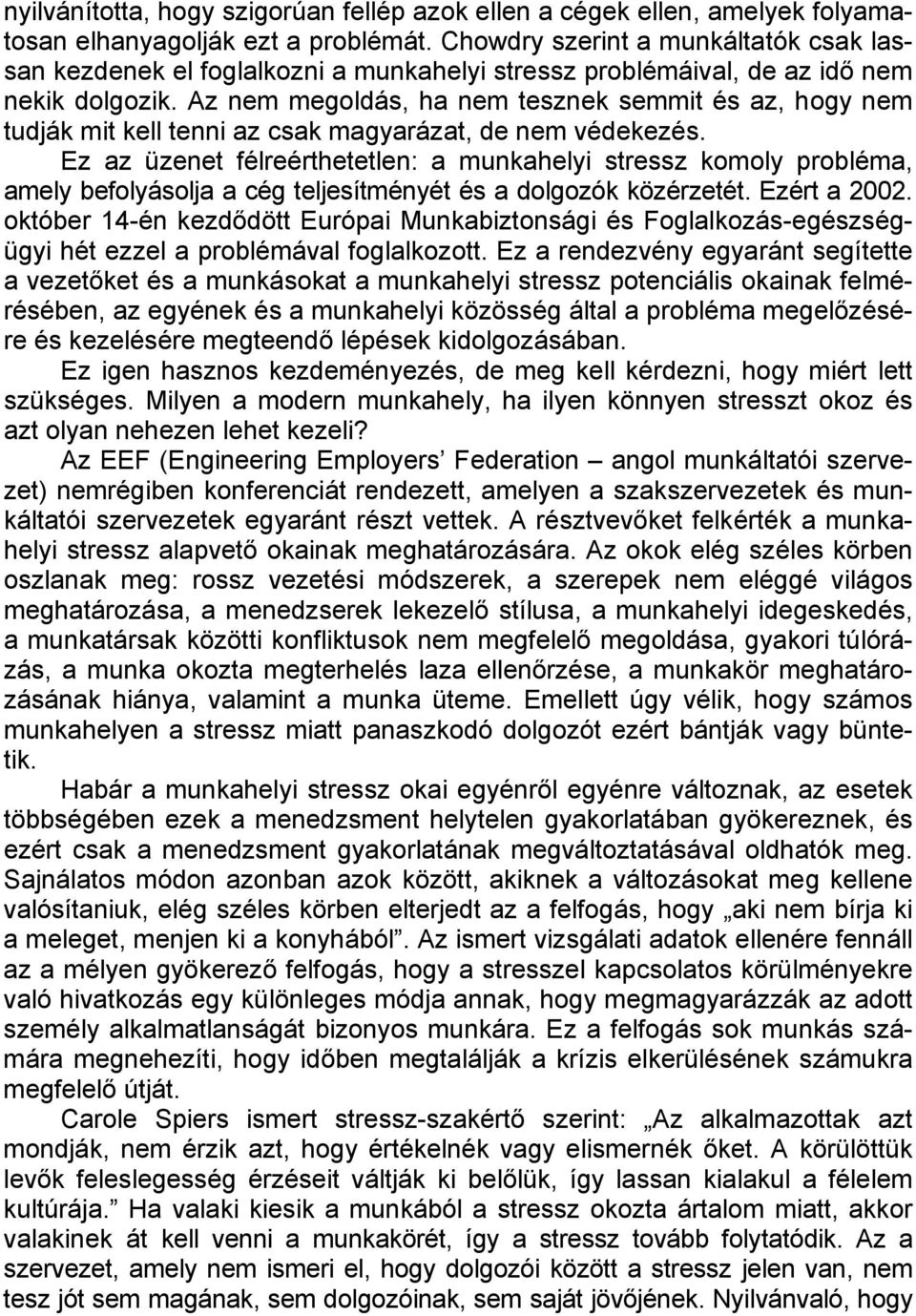 Az nem megoldás, ha nem tesznek semmit és az, hogy nem tudják mit kell tenni az csak magyarázat, de nem védekezés.