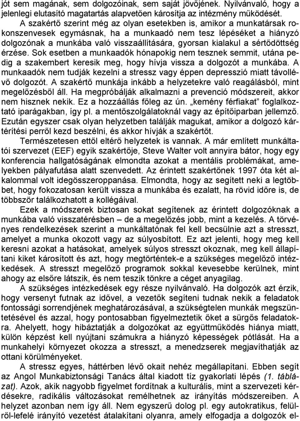 sértődöttség érzése. Sok esetben a munkaadók hónapokig nem tesznek semmit, utána pedig a szakembert keresik meg, hogy hívja vissza a dolgozót a munkába.