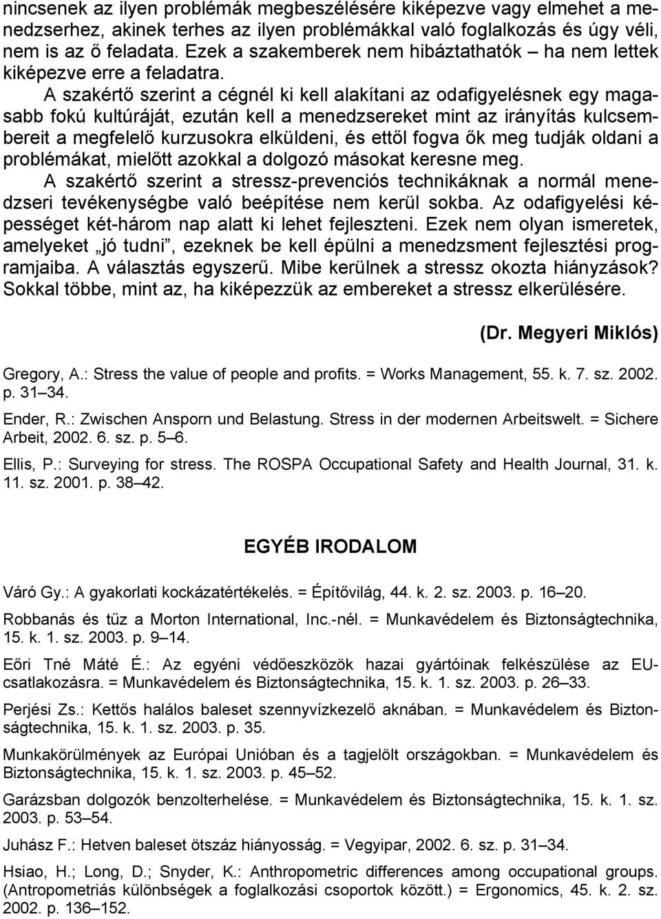 A szakértő szerint a cégnél ki kell alakítani az odafigyelésnek egy magasabb fokú kultúráját, ezután kell a menedzsereket mint az irányítás kulcsembereit a megfelelő kurzusokra elküldeni, és ettől