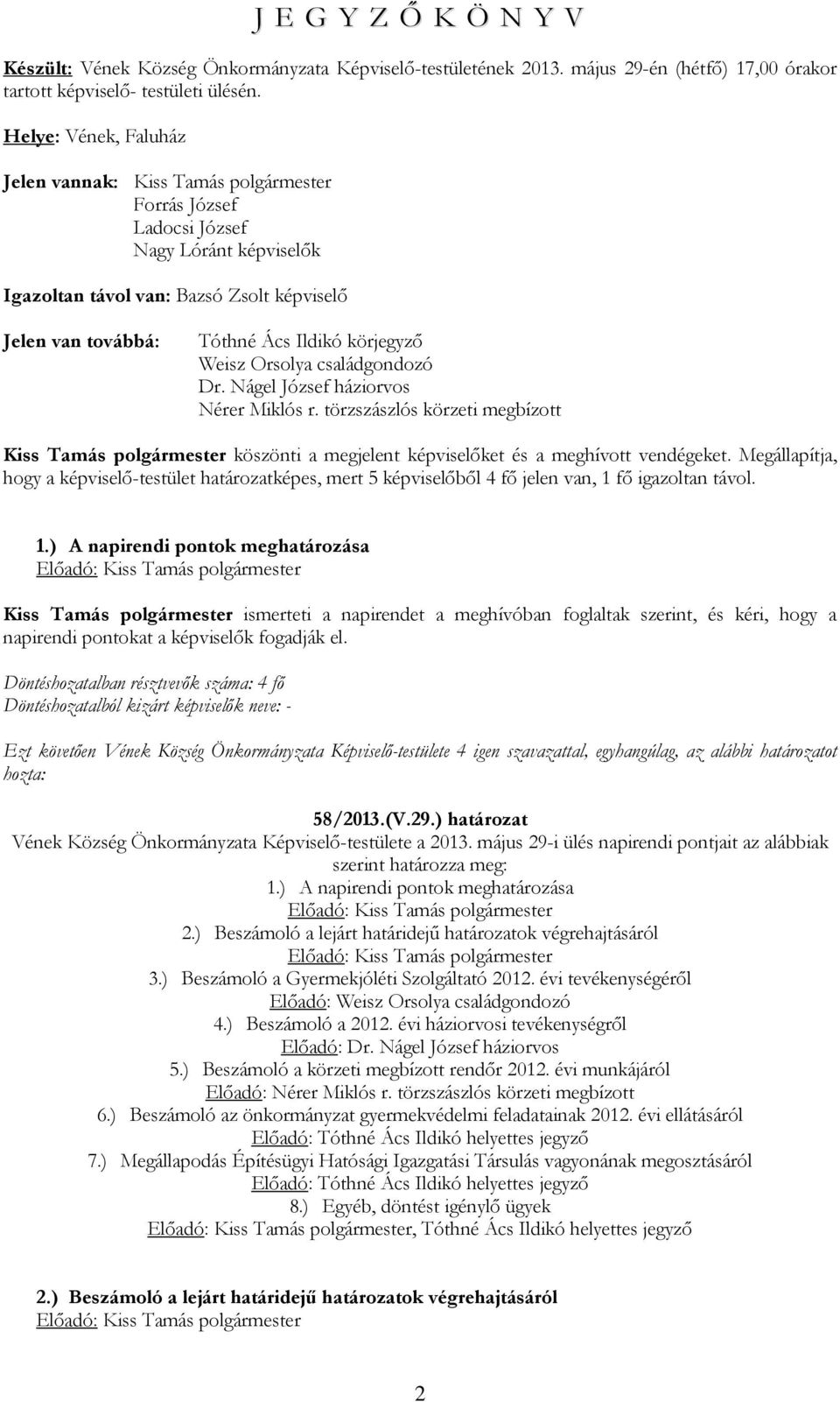 körjegyző Weisz Orsolya családgondozó Dr. Nágel József háziorvos Nérer Miklós r. törzszászlós körzeti megbízott Kiss Tamás polgármester köszönti a megjelent képviselőket és a meghívott vendégeket.