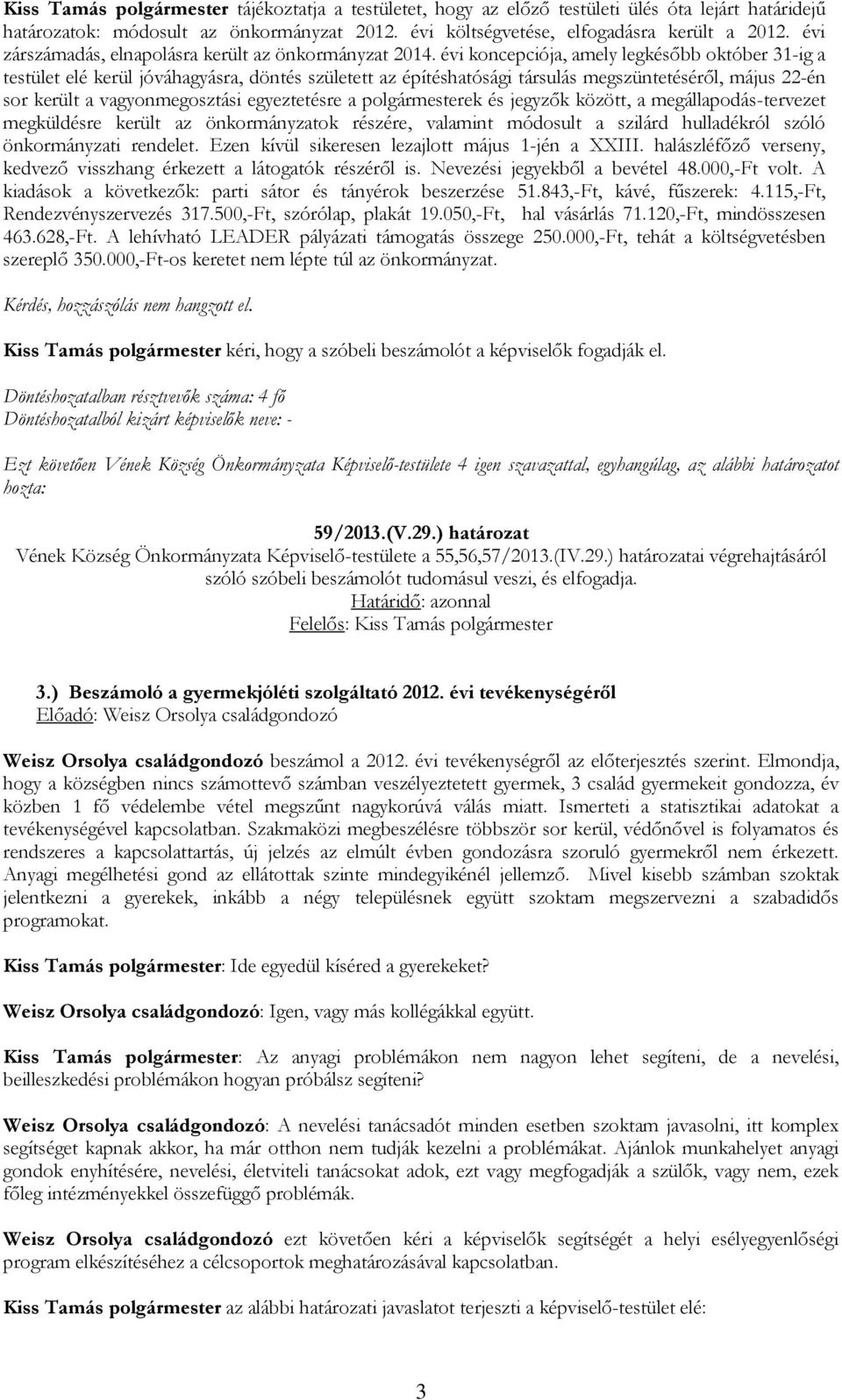 évi koncepciója, amely legkésőbb október 31-ig a testület elé kerül jóváhagyásra, döntés született az építéshatósági társulás megszüntetéséről, május 22-én sor került a vagyonmegosztási egyeztetésre