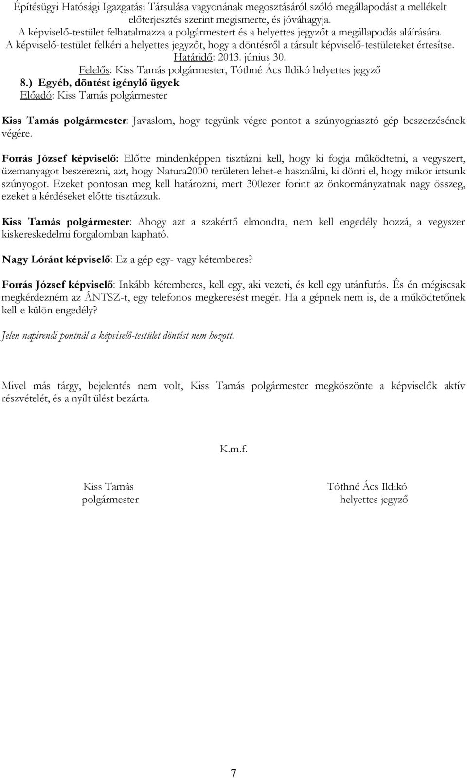 A képviselő-testület felkéri a helyettes jegyzőt, hogy a döntésről a társult képviselő-testületeket értesítse. Határidő: 2013. június 30., Tóthné Ács Ildikó helyettes jegyző 8.