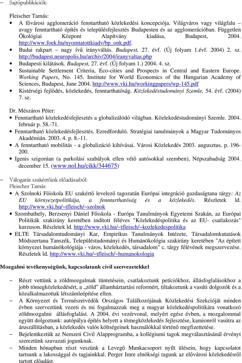 hu/nyomtatottkiadv/bp_onk.pdf. Budai rakpart nagy ívű irányváltás. Budapest, 27. évf. (Új folyam 1.évf. 2004) 2. sz. http://budapest.neuropolis.hu/archiv/2004/iranyvaltas.php Budapesti kilátások.