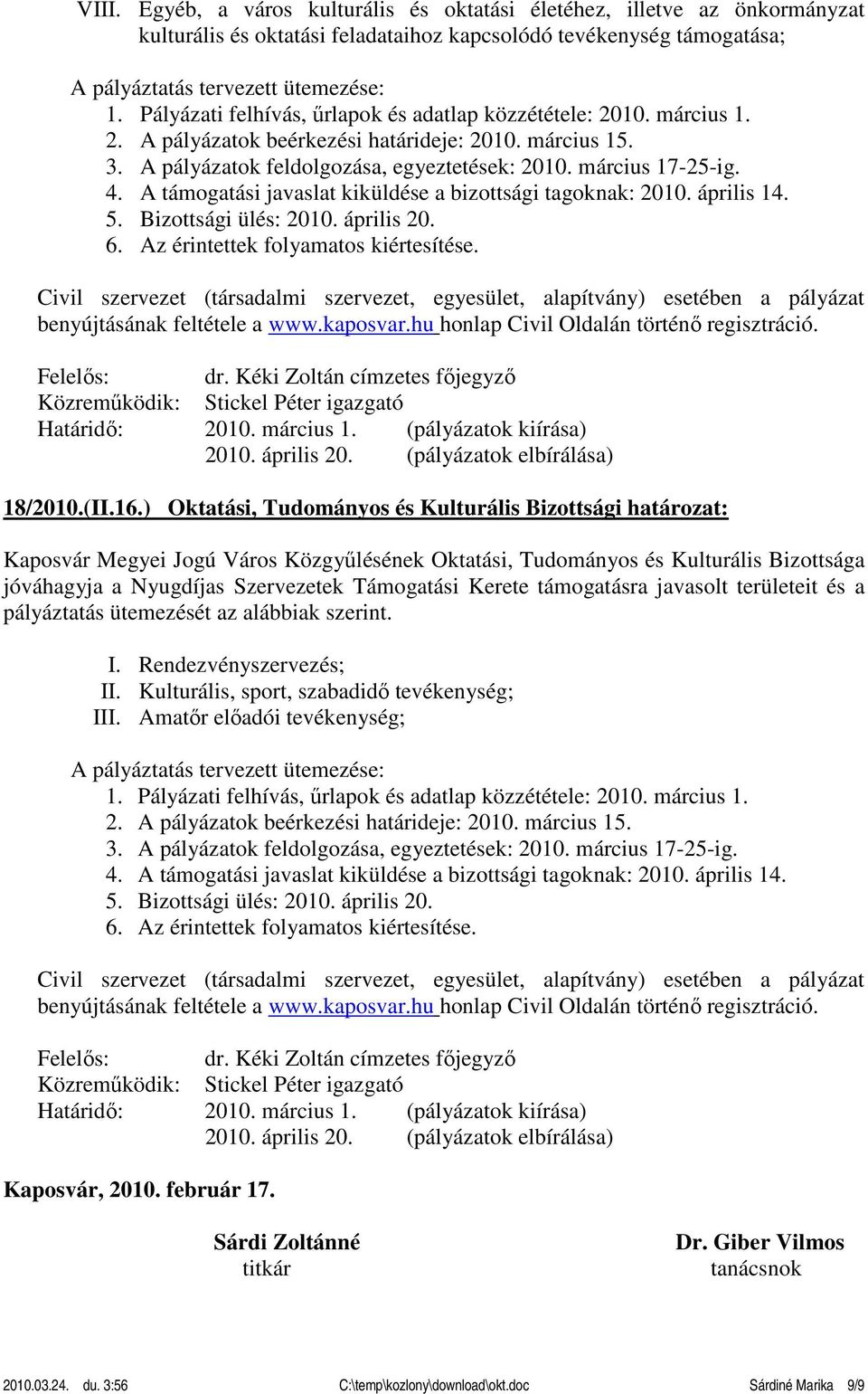 A támogatási javaslat kiküldése a bizottsági tagoknak: 2010. április 14. 5. Bizottsági ülés: 2010. április 20. 6. Az érintettek folyamatos kiértesítése.