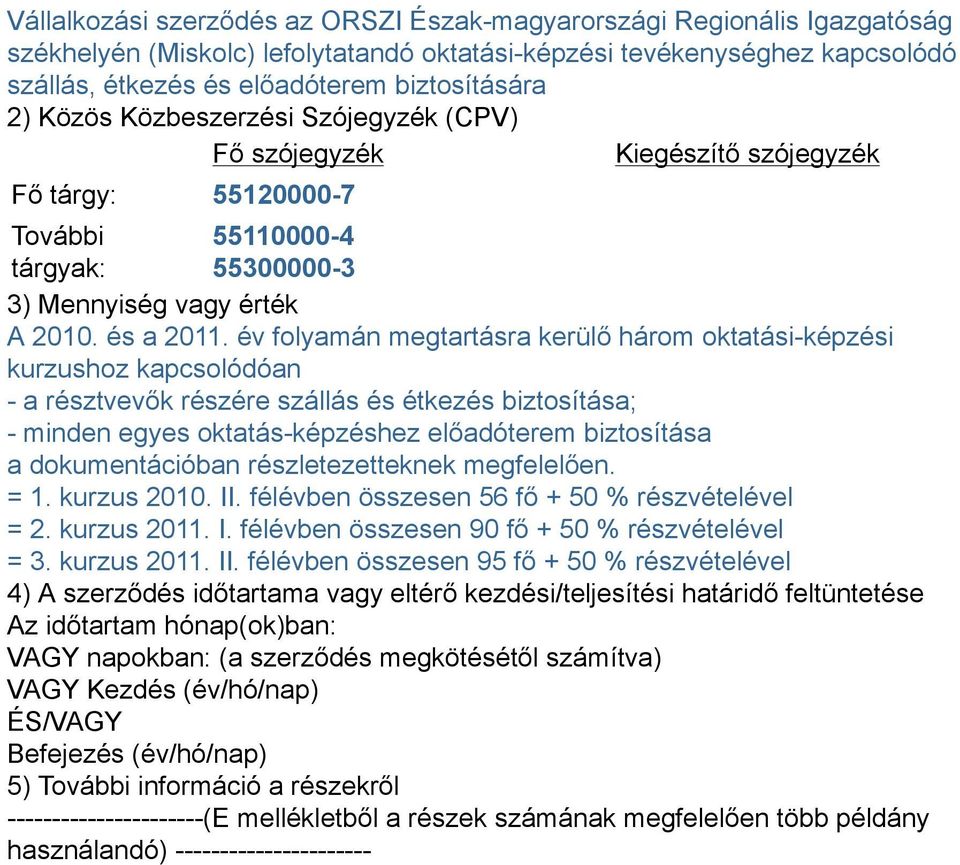 év folyamán megtartásra kerülő három oktatási-képzési kurzushoz kapcsolódóan - a résztvevők részére szállás és étkezés biztosítása; = 1. kurzus 2010. II.