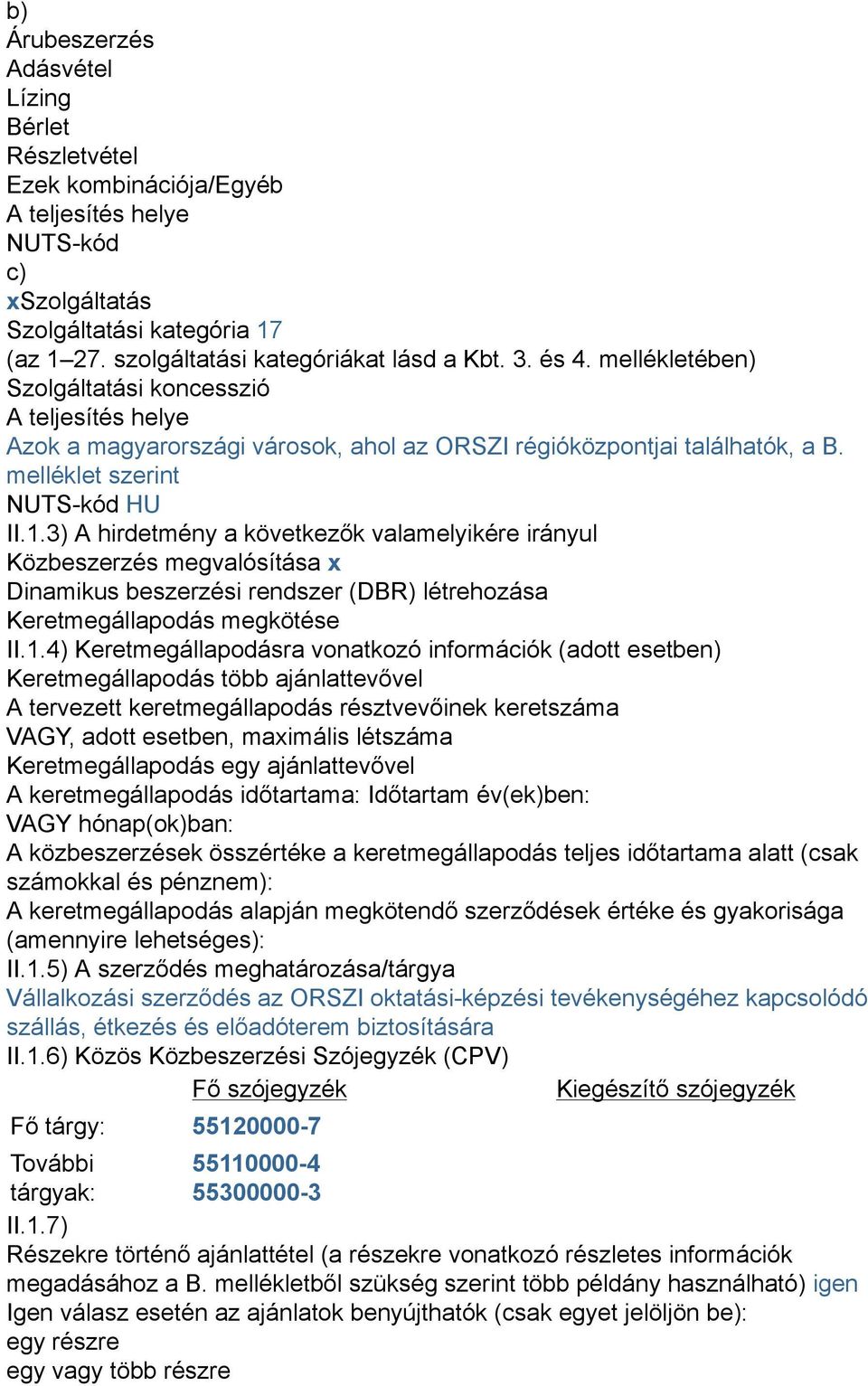 3) A hirdetmény a következők valamelyikére irányul Közbeszerzés megvalósítása x Dinamikus beszerzési rendszer (DBR) létrehozása Keretmegállapodás megkötése II.1.