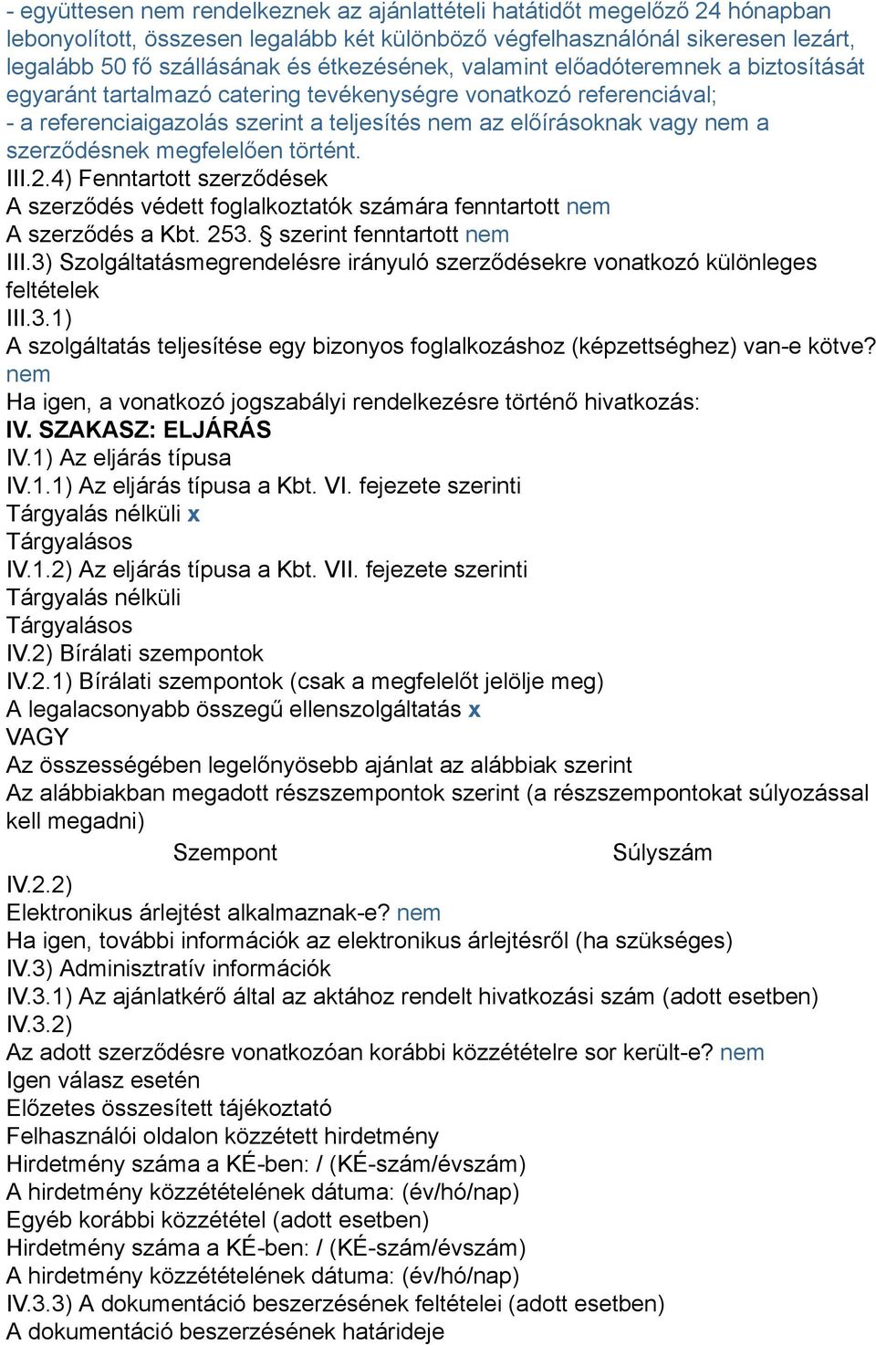 szerződésnek megfelelően történt. III.2.4) Fenntartott szerződések A szerződés védett foglalkoztatók számára fenntartott nem A szerződés a Kbt. 253. szerint fenntartott nem III.