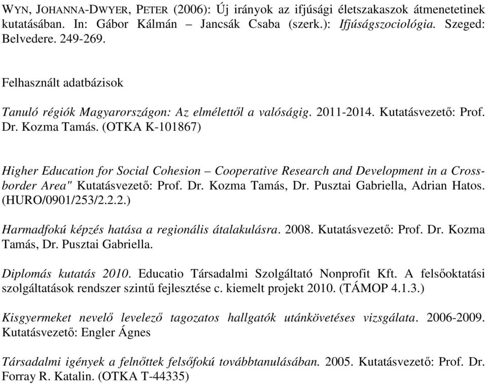 (OTKA K-101867) Higher Education for Social Cohesion Cooperative Research and Development in a Crossborder Area" Kutatásvezetı: Prof. Dr. Kozma Tamás, Dr. Pusztai Gabriella, Adrian Hatos.