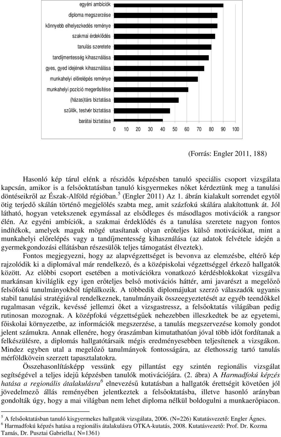 képzésben tanuló speciális csoport vizsgálata kapcsán, amikor is a felsıoktatásban tanuló kisgyermekes nıket kérdeztünk meg a tanulási döntéseikrıl az Észak-Alföld régióban. 5 (Engler 2011) Az 1.